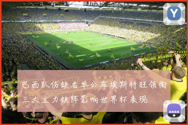 巴西队伤缺名单公布埃斯特旺领衔三大主力缺阵影响世界杯表现